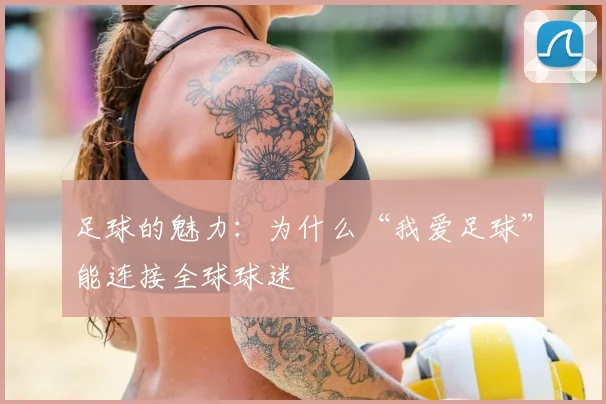 足球的魅力：为什么“我爱足球”能连接全球球迷