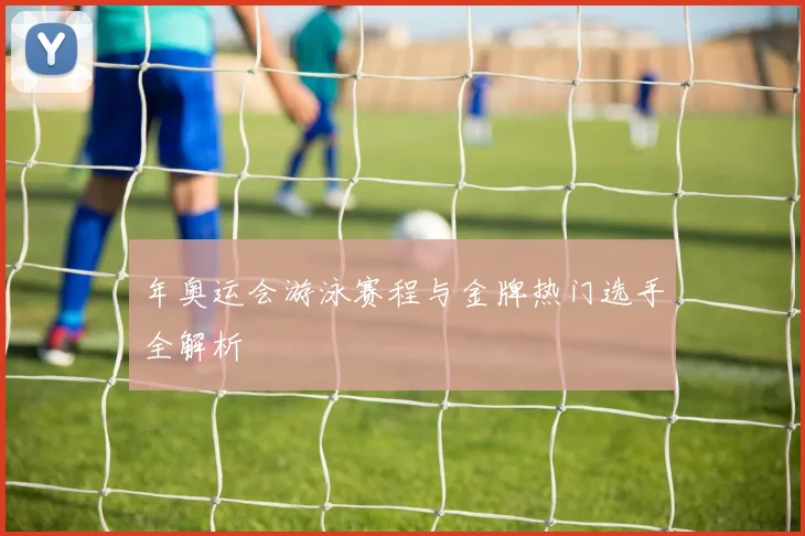年奥运会游泳赛程与金牌热门选手全解析